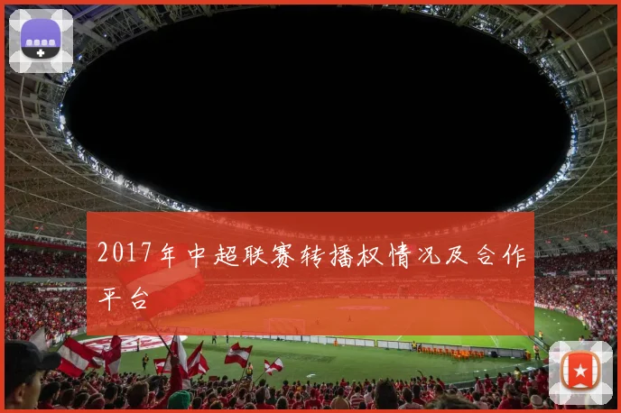 2017年中超联赛转播权情况及合作平台