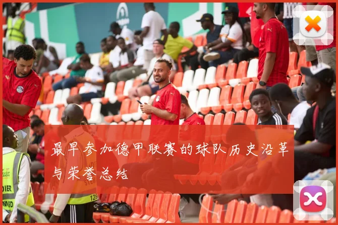 最早参加德甲联赛的球队历史沿革与荣誉总结