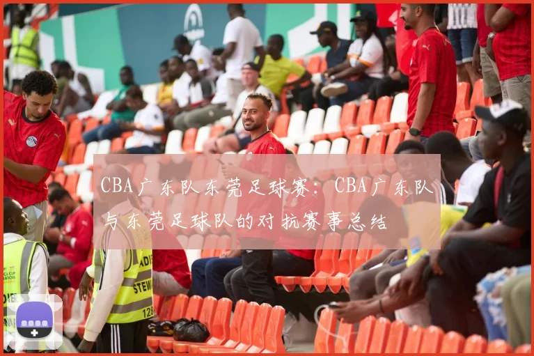 CBA广东队东莞足球赛：CBA广东队与东莞足球队的对抗赛事总结